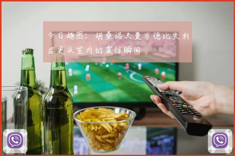 今日趣图：胡桑诺夫曼市德比失利后更衣室内的震惊瞬间