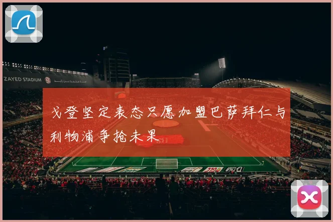 戈登坚定表态只愿加盟巴萨拜仁与利物浦争抢未果